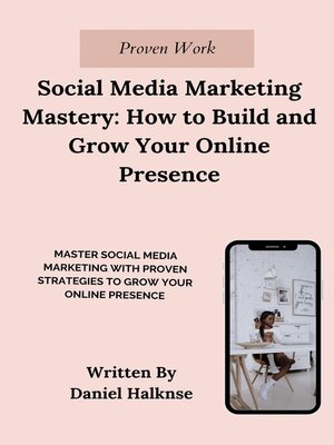 cover image of Social Media Marketing Mastery How to Build and Grow Your Online Presence